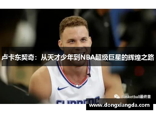 卢卡东契奇：从天才少年到NBA超级巨星的辉煌之路