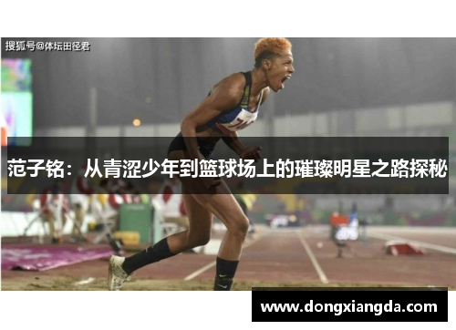 范子铭：从青涩少年到篮球场上的璀璨明星之路探秘