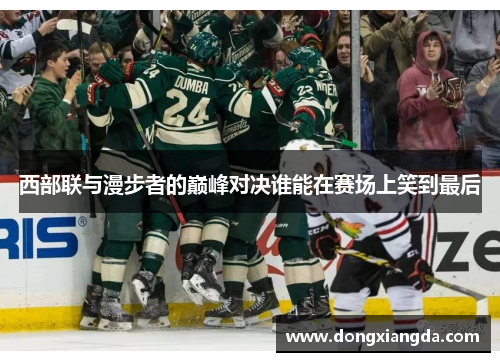 西部联与漫步者的巅峰对决谁能在赛场上笑到最后