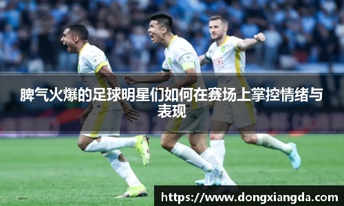 脾气火爆的足球明星们如何在赛场上掌控情绪与表现