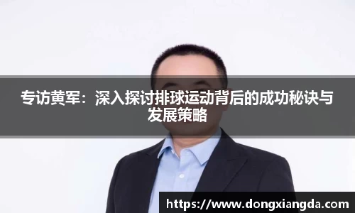 专访黄军:深入探讨排球运动背后的成功秘诀与发展策略