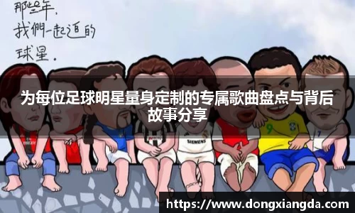 为每位足球明星量身定制的专属歌曲盘点与背后故事分享