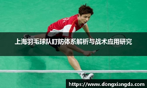上海羽毛球队盯防体系解析与战术应用研究